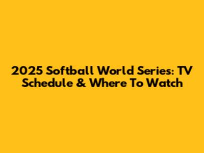 2025 Softball World Series: TV Schedule & Where To Watch