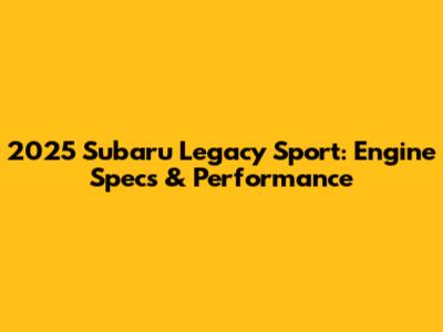 2025 Subaru Legacy Sport: Engine Specs & Performance