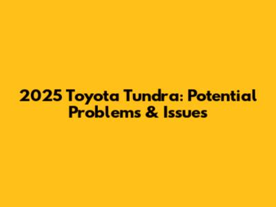 2025 Toyota Tundra: Potential Problems & Issues