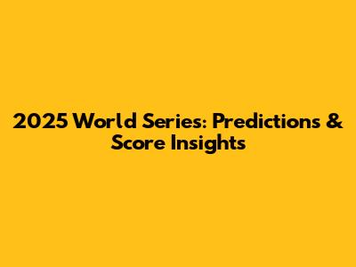 2025 World Series: Predictions & Score Insights