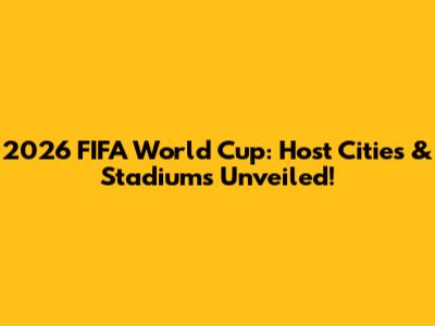 2026 FIFA World Cup: Host Cities & Stadiums Unveiled!