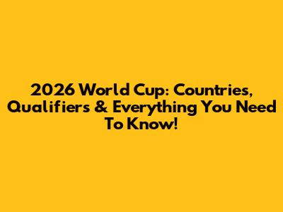 2026 World Cup: Countries, Qualifiers & Everything You Need To Know!