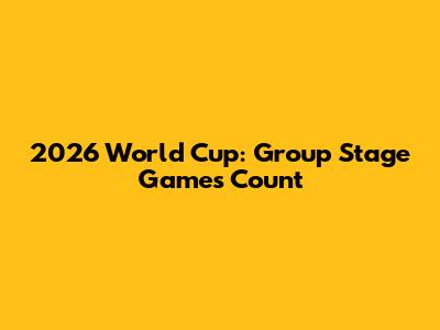 2026 World Cup: Group Stage Games Count