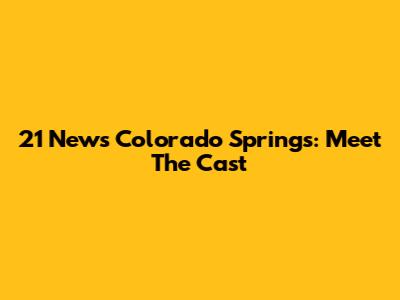 21 News Colorado Springs: Meet The Cast