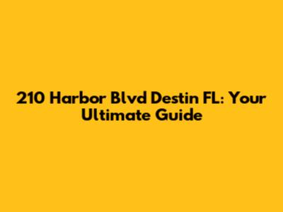 210 Harbor Blvd Destin FL: Your Ultimate Guide