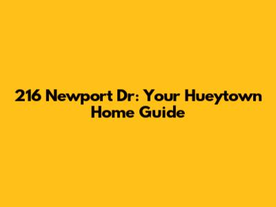 216 Newport Dr: Your Hueytown Home Guide