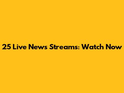 25 Live News Streams: Watch Now