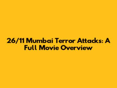 26/11 Mumbai Terror Attacks: A Full Movie Overview