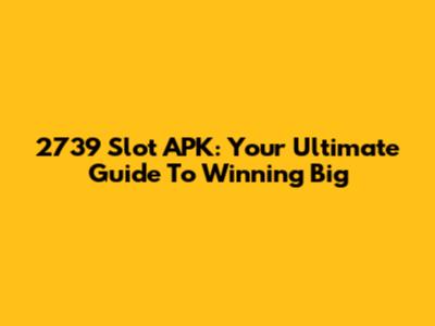 2739 Slot APK: Your Ultimate Guide To Winning Big