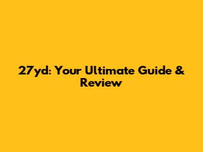 27yd: Your Ultimate Guide & Review