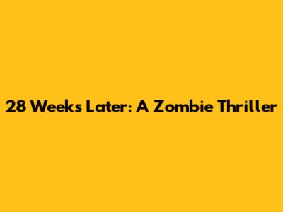 28 Weeks Later: A Zombie Thriller