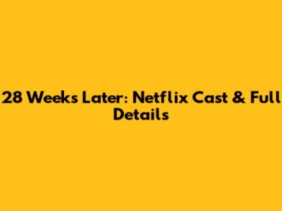 28 Weeks Later: Netflix Cast & Full Details