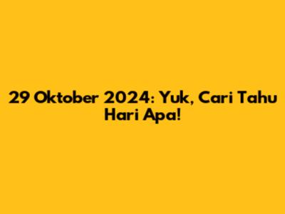 29 Oktober 2024: Yuk, Cari Tahu Hari Apa!
