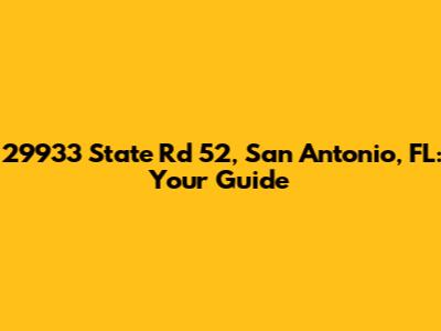 29933 State Rd 52, San Antonio, FL: Your Guide