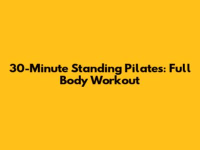 30-Minute Standing Pilates: Full Body Workout