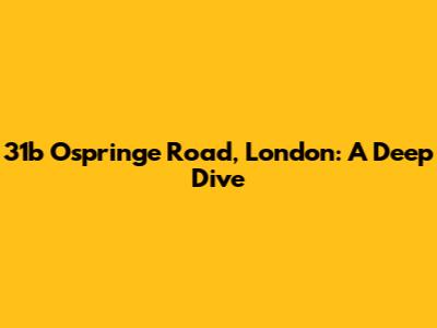 31b Ospringe Road, London: A Deep Dive