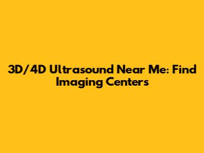 3D/4D Ultrasound Near Me: Find Imaging Centers