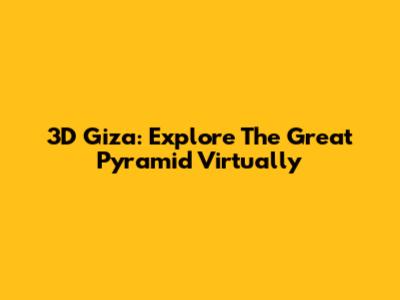 3D Giza: Explore The Great Pyramid Virtually