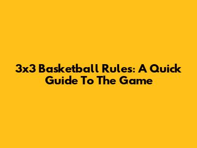 3x3 Basketball Rules: A Quick Guide To The Game