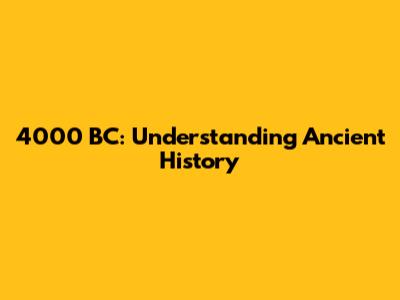 4000 BC: Understanding Ancient History