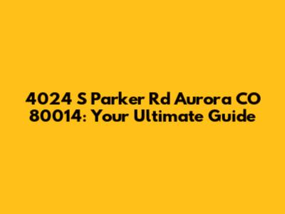 4024 S Parker Rd Aurora CO 80014: Your Ultimate Guide