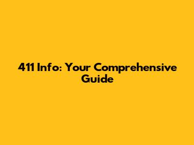 411 Info: Your Comprehensive Guide