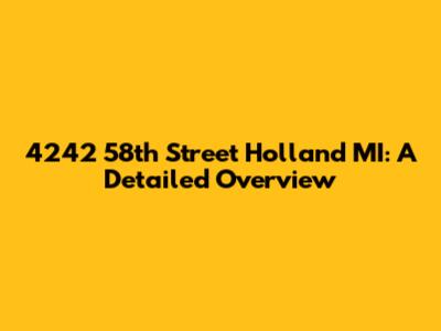 4242 58th Street Holland MI: A Detailed Overview