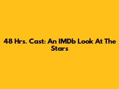 48 Hrs. Cast: An IMDb Look At The Stars