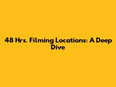 48 Hrs. Filming Locations: A Deep Dive