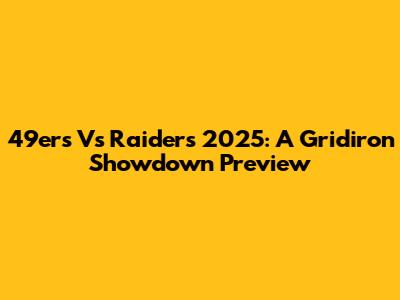 49ers Vs Raiders 2025: A Gridiron Showdown Preview