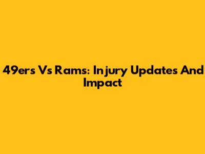 49ers Vs Rams: Injury Updates And Impact