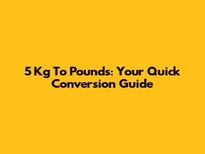 5 Kg To Pounds: Your Quick Conversion Guide