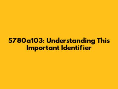 5780a103: Understanding This Important Identifier