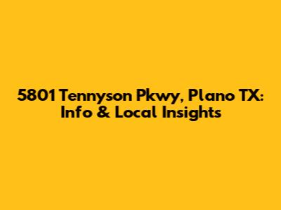 5801 Tennyson Pkwy, Plano TX: Info & Local Insights