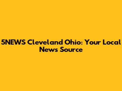 5NEWS Cleveland Ohio: Your Local News Source