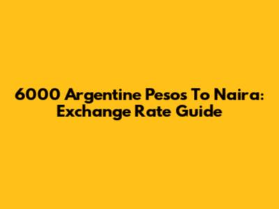 6000 Argentine Pesos To Naira: Exchange Rate Guide