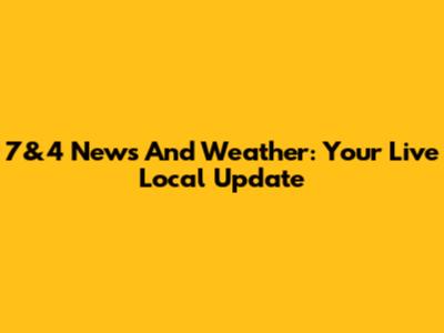 7&4 News And Weather: Your Live Local Update