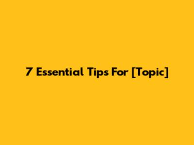 7 Essential Tips For [Topic]