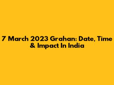 7 March 2023 Grahan: Date, Time & Impact In India