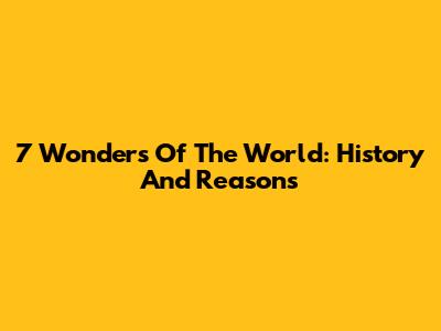 7 Wonders Of The World: History And Reasons