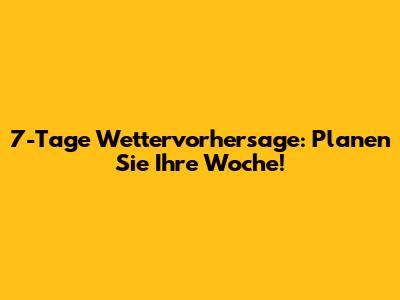 7-Tage Wettervorhersage: Planen Sie Ihre Woche!
