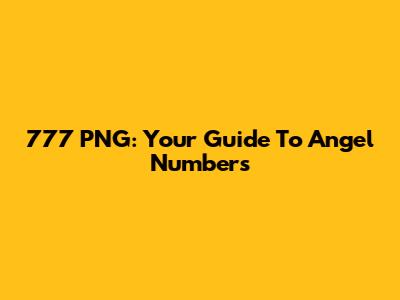 777 PNG: Your Guide To Angel Numbers