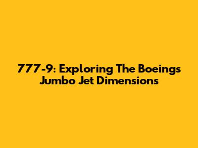777-9: Exploring The Boeing's Jumbo Jet Dimensions