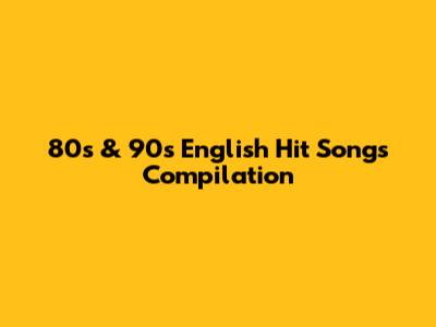 80s & 90s English Hit Songs Compilation