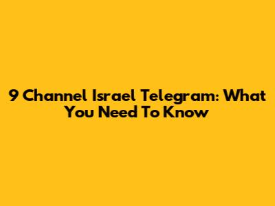 9 Channel Israel Telegram: What You Need To Know