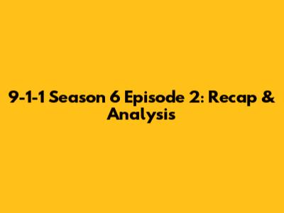 9-1-1 Season 6 Episode 2: Recap & Analysis