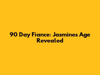 90 Day Fiance: Jasmine's Age Revealed