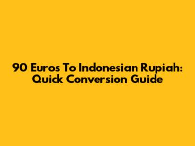 90 Euros To Indonesian Rupiah: Quick Conversion Guide