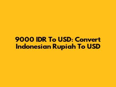 9000 IDR To USD: Convert Indonesian Rupiah To USD