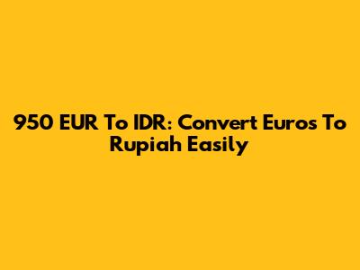 950 EUR To IDR: Convert Euros To Rupiah Easily